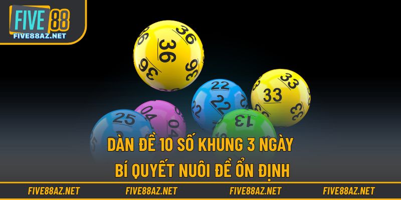 Dàn Đề 10 Số Khung 3 Ngày - Bí Quyết Nuôi Đề Ổn Định