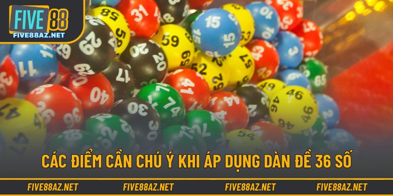 Các điểm cần chú ý khi áp dụng dàn đề 36 số