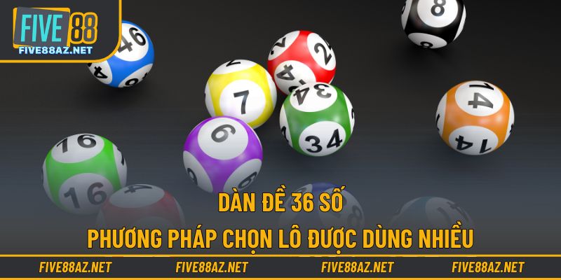 Dàn Đề 36 Số - Phương Pháp Chọn Lô Được Dùng Nhiều