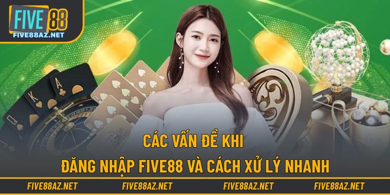 Các vấn đề khi đăng nhập FIVE88 và cách xử lý nhanh