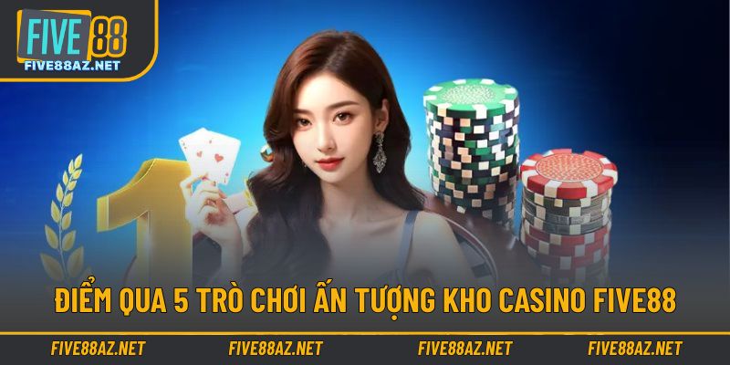 5 siêu phẩm chinh phục kho game casino cùng FIVE88