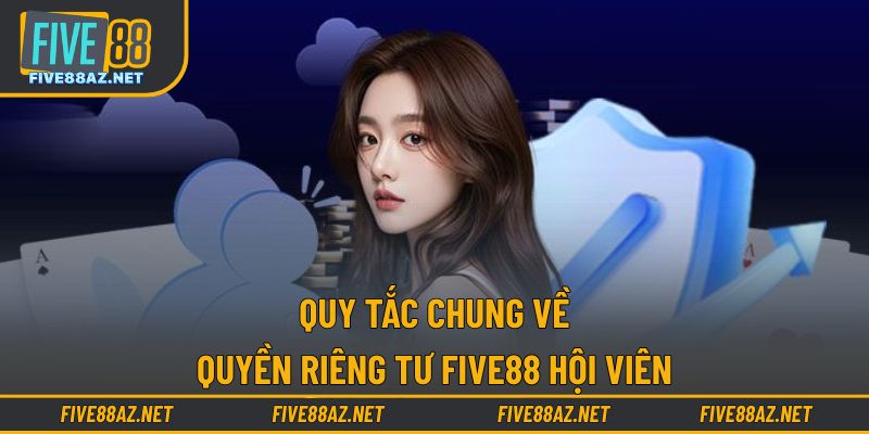 Quy tắc chung về quyền riêng tư FIVE88 hội viên 