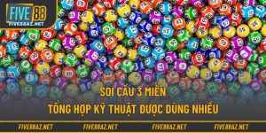 Soi Cầu 3 Miền - Tổng Hợp Kỹ Thuật Được Dùng Nhiều