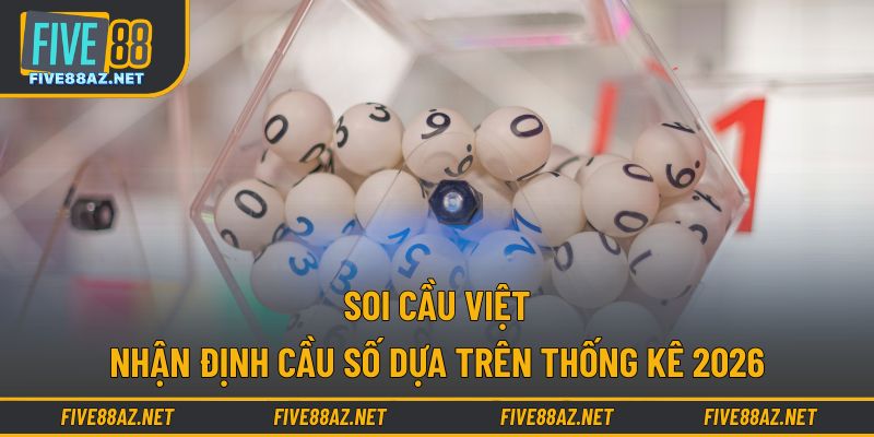 Soi Cầu Việt - Nhận Định Cầu Số Dựa Trên Thống Kê 2026