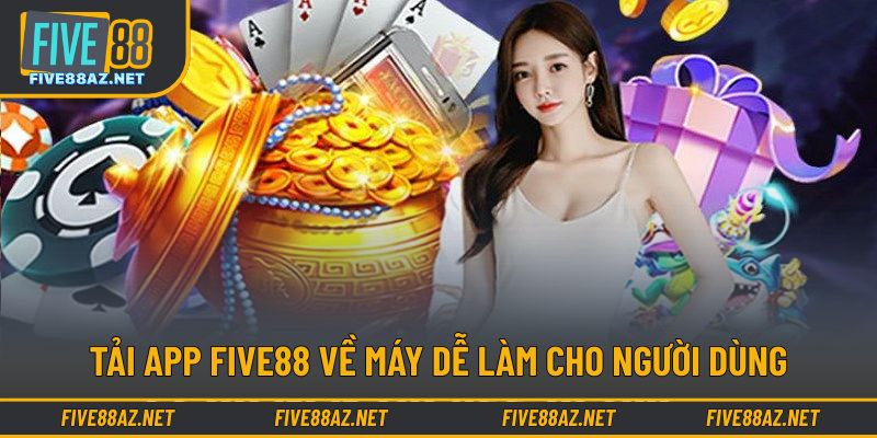 Tải app FIVE88 về máy dễ làm cho người dùng